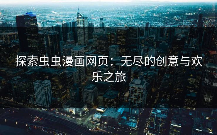 探索虫虫漫画网页：无尽的创意与欢乐之旅