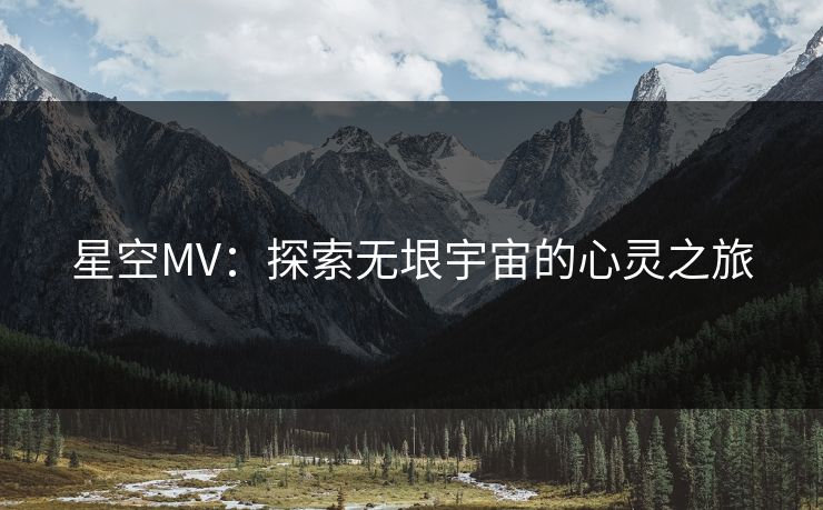 星空MV：探索无垠宇宙的心灵之旅