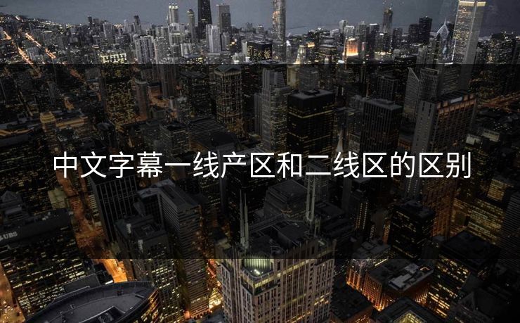 中文字幕一线产区和二线区的区别