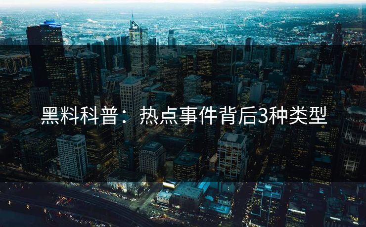 黑料科普：热点事件背后3种类型